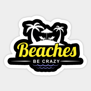 Funny Beaches Be Crazy Pun Beach Vacationing Sticker